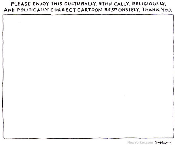 Please enjoy this culturally, ethnically, religiously, and politically correct cartoon responsibly, thank you